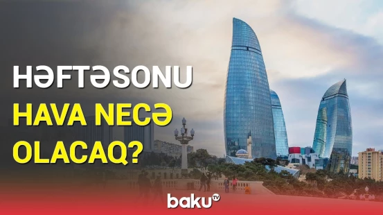 Paytaxt və bölgələrdə hava necə olacaq? | Hava haqqında məlumat