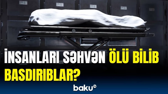 Tabutda ayılmaq mümkün imiş? - Elə qorxulu hallar var ki...