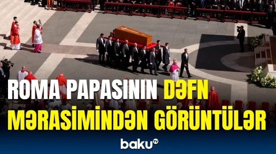 Vatikanda Papa Fransiskin vida mərasimi keçirildi | Dövlət başçıları iştirak etdi