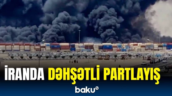 İranın cənubundakı limanda anbar partladı | Ölən və yaralananlar var