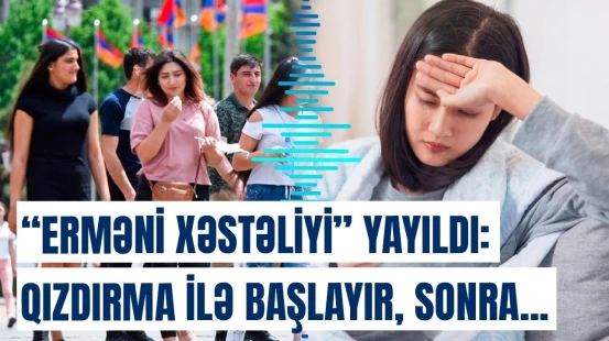 “Erməni xəstəliyi” ilə bağlı şoka salan faktlar | Vaxtında müalicə edilməsə...