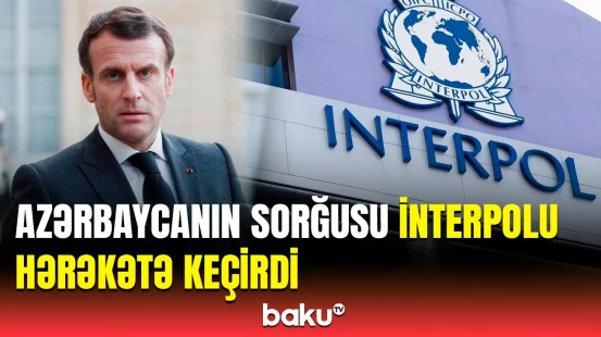 Makronun adamı hər yerdə axtarılır | Qalmaqallı məsələyə İnterpoldan reaksiya