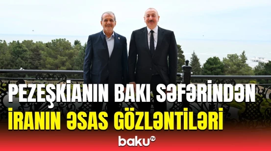 Azərbaycanla əlaqələr İrana niyə vacibdir? - Pezeşkianın səfərində məqsəd