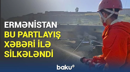 Ermənistanda qorxulu partlayış | Hadisənin səbəbi ortaya çıxdı
