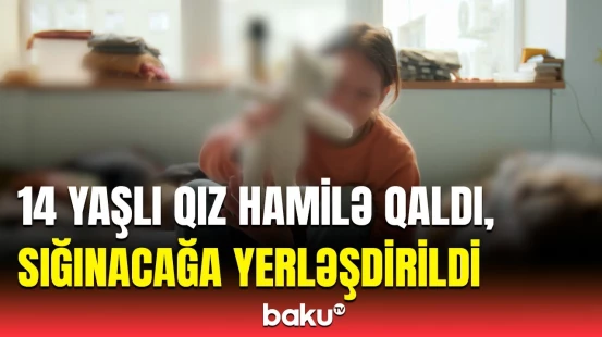 14 yaşlı hamilə qızı sığınacağa anası gətirib? | "Ana-atanın öz övladından xəbəri yoxdur..."