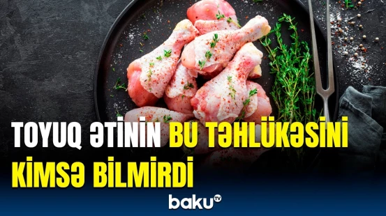 Toyuq əti ölümcül xəstəliyə səbəb olurmuş? - Araşdırmanın qorxulu nəticəsi