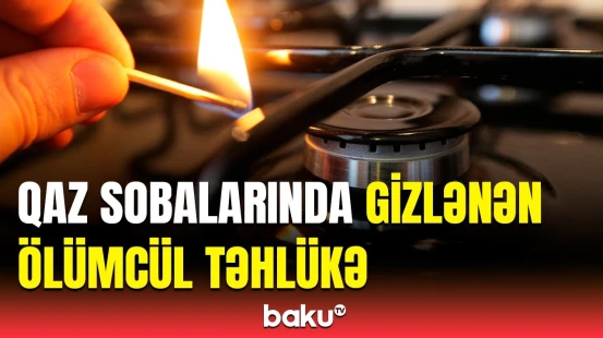 Uşaqlarımız təhlükədədir? | Ekspertlərdən qaz sobaları barədə xəbərdarlıq