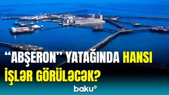 SOCAR “Abşeron” qaz-kondensat yatağında görülən işlər və hədəfləri açıqladı