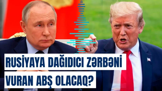 Rusiya təslim olmalı olacaq? - Tramp Putinin niyyətini başa düşdü