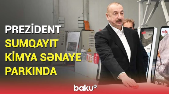 İlham Əliyev Sumqayıt Kimya Sənaye Parkında bir sıra müəssisələrin açılışını edib