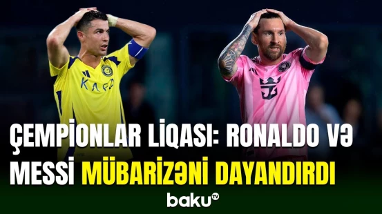 Kriştiano Ronaldo və Lionel Messi Çempionlar Liqası ilə vidalaşdılar