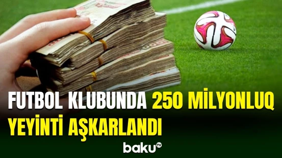 Baş Prokurorluq futbol klubunda külli miqdarda mənimsəmə aşkarlayıb