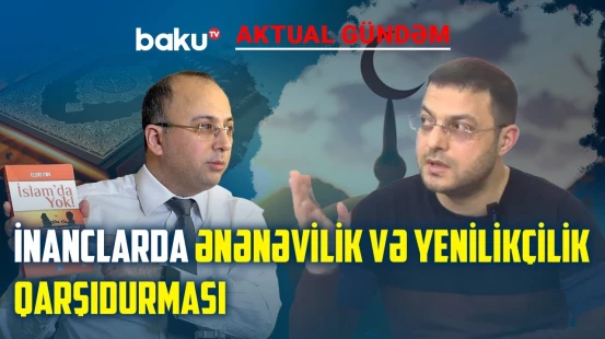 Ənənəvi inanclarımızda islahatlara ehtiyac varmı? - AKTUAL GÜNDƏM