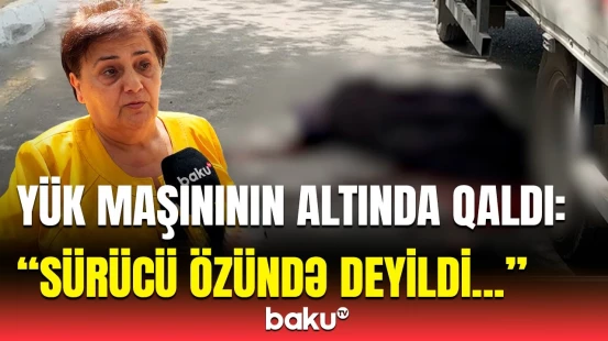 “Elə yerdən keçib ki...” | Sumqayıtda qadın yük maşınının altında qalıb can verdi