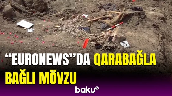 "Euronews"da Qarabağdakı kütləvi məzarlıqlar işıqlandırıldı | Tapılan sübutlar göstərir ki...