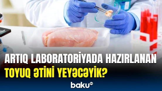 Real toyuq ətindən seçilmir, amma... | Laboratoriyada hazırlanan ət dünyaya səs saldı