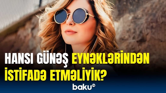 Bu eynəklər katarakt yarada bilər | Həkimdən xəbərdarlıq