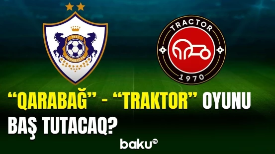 Mümkün "Qarabağ" - "Traktor" qarşılaşması ilə bağlı açıqlama var