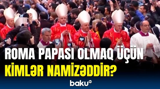 Roma Papası necə seçilir? | Vatikanda “küçə keşişi” və “kilsə diplomatı”nın mübarizəsi