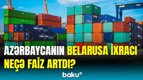 2024-cü ildə Azərbaycan və Belarus arasındakı ticarət dövriyyəsi | Detallar açıqlandı