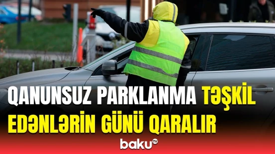Qanunsuz parklanmalarla bağlı sərt tədbir | DİN-dən xəbərdarlıq