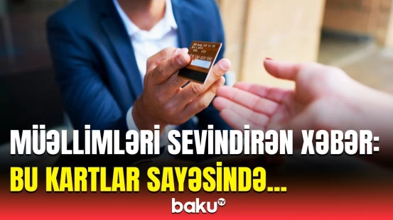 Müəllimlərə veriləcək güzəştli kartlar hansı işə yarayacaq? - Bu tarixdən...