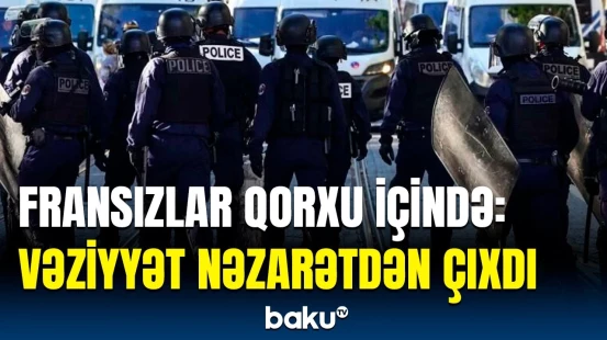 Ölkədə təhlükəsiz yer qalmayıb | Fransada görün nələr baş verir