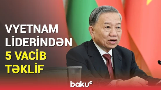 Azərbaycanla bu sahələrdə əlaqələri fəallaşdırmalıyıq | To Lam