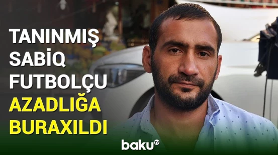 Türkiyənin "Qalatasaray" klubunun sabiq futbolçusu şərti azadlığa buraxılıb