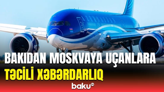Bakıdan Moskvaya uçuşlar təxirə salındı | AZAL-dan sərnişinlərə müraciət
