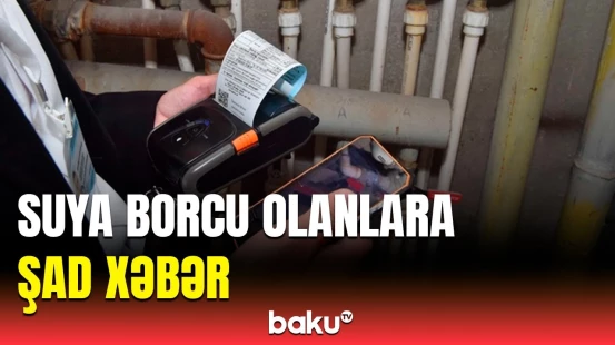 Suya borcu olanlar bunları bilsin | Ödənişdə çətinlik çəkirsinizsə...