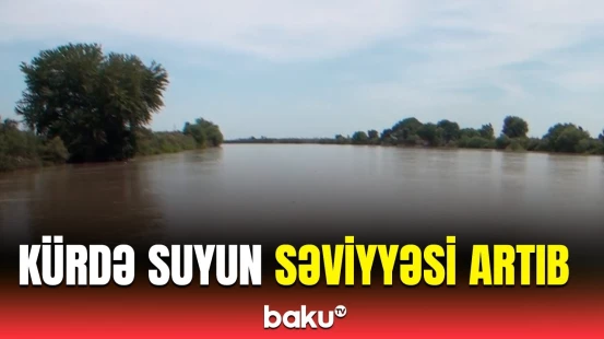 Kürdə suyun səviyyəsində artım qeydə alındı