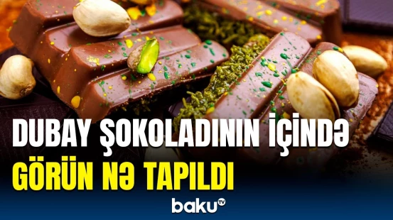 Dubay şokoladının gizli tərkibi | Sağlamlığınız böyük təhlükə altındadır!