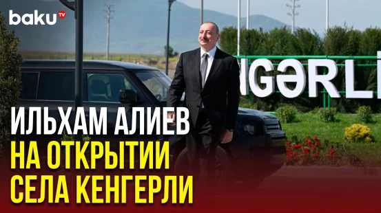 Президент Азербайджана принял участие в открытии первого этапа села Кенгерли Агдамского района