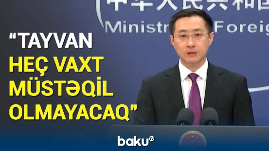 Çin XİN-dən Tayvanın müstəqilliyi ilə bağlı açıqlama | Beynəlxalq sənədlər xatırladıldı