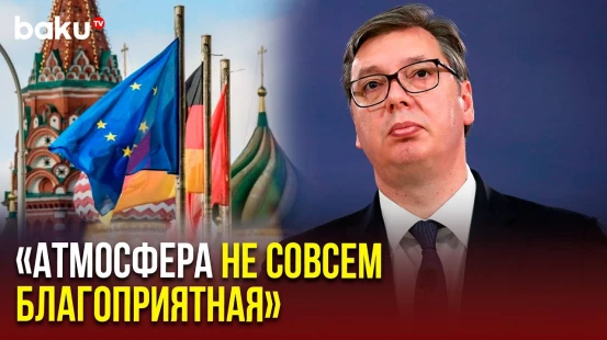 Президент Сербии Александар Вучич вынужден оправдываться перед ЕС после поездки в Москву