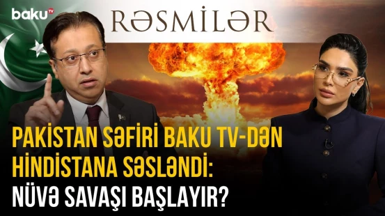 Pakistan səfiri Baku TV vasitəsilə Hindistana səsləndi: Nüvə savaşı başlayır? | RƏSMİLƏR