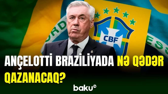 Karlo Ançelottinin sambaçıları çalışdırarkən əldə edəcəyi maaşı bəlli olub