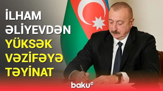Bu şəxsə yüksək vəzifə verildi | Prezident sərəncam imzaladı