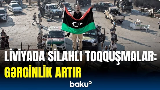 Liviyadakı toqquşmalar vətəndaş müharibəsinə çevrilir? | Komendant saatı elan edildi