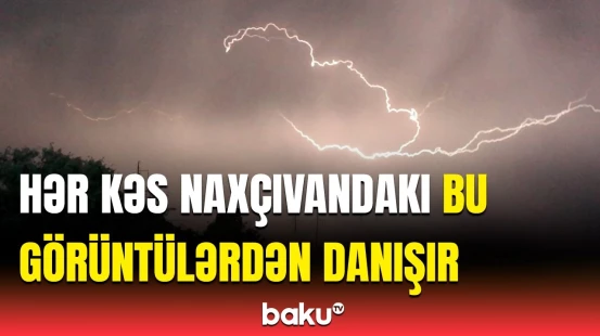 Naxçıvan səmasında qorxulu anlar | Çaxan şimşəyin anbaan videosu