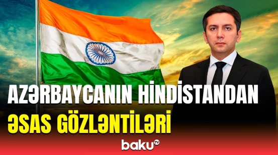 "Dehli bu məsələlərdə diqqətli olmalıdır" | Azərbaycan-Hindistan əlaqələri