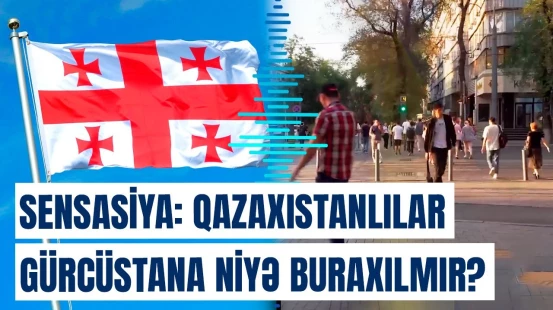 Qazaxıstan etiraz etdi, Gürcüstan hərəkətə keçdi | Gərginliyin səbəbi nədir?
