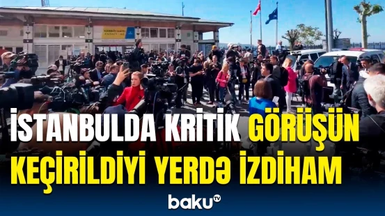 Rusiya və Ukrayna nümayəndələrinin görüşdüyü Dolmabağça sarayının önündə izdiham