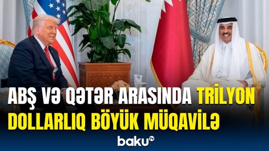 Qətər ABŞ-dən görün nələr alacaq | Trampın biznes, ABŞ-nin isə siyasi maraqları toqquşacaq?