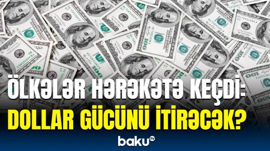 ABŞ dollarının qlobal hegemonluğuna son qoyulur? - Ekspertlər danışdı