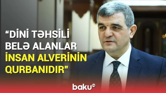 Valideynlər direktora pul veriblər ki... | Deputatdan dini təhsil barədə diqqətçəkən açıqlama