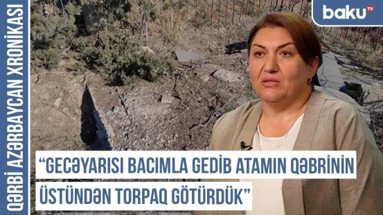 "Kəndi tərk edəndə 12 yaşım vardı, meşədə azmışdım" | QƏRBİ AZƏRBAYCAN XRONİKASI