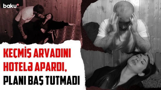 "Qadın kimi yaşamamalı idi" | Hoteldəki ağlasığmaz plan necə bitdi? - SONUNCU ŞAHİD