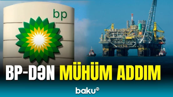 BP "Qarabağ" layihəsinə qoşulmaq niyyətindədir | SOCAR-la şərtlər razılaşdırılmalıdır